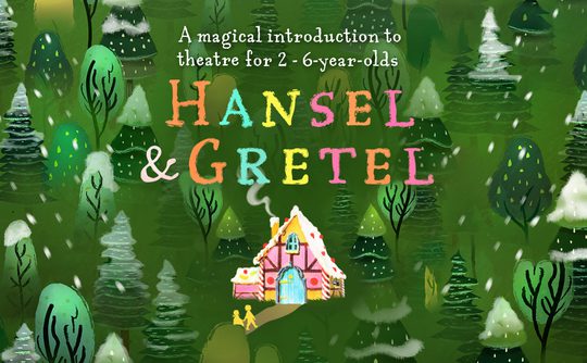 An animated forest with snow-capped trees, two yellow figures approach a gingerbread house. Above reads "a magical introduction to theatre for 2 to 6-year-olds, Hansel & Gretel".